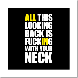 All this looking back is f***ing with your neck Posters and Art